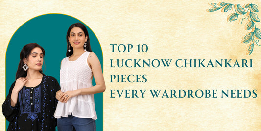 Top 10 Lucknow Chikankari Pieces Every Wardrobe Needs