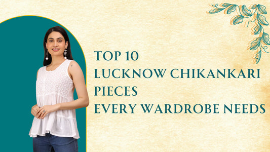 Top 10 Lucknow Chikankari Pieces Every Wardrobe Needs