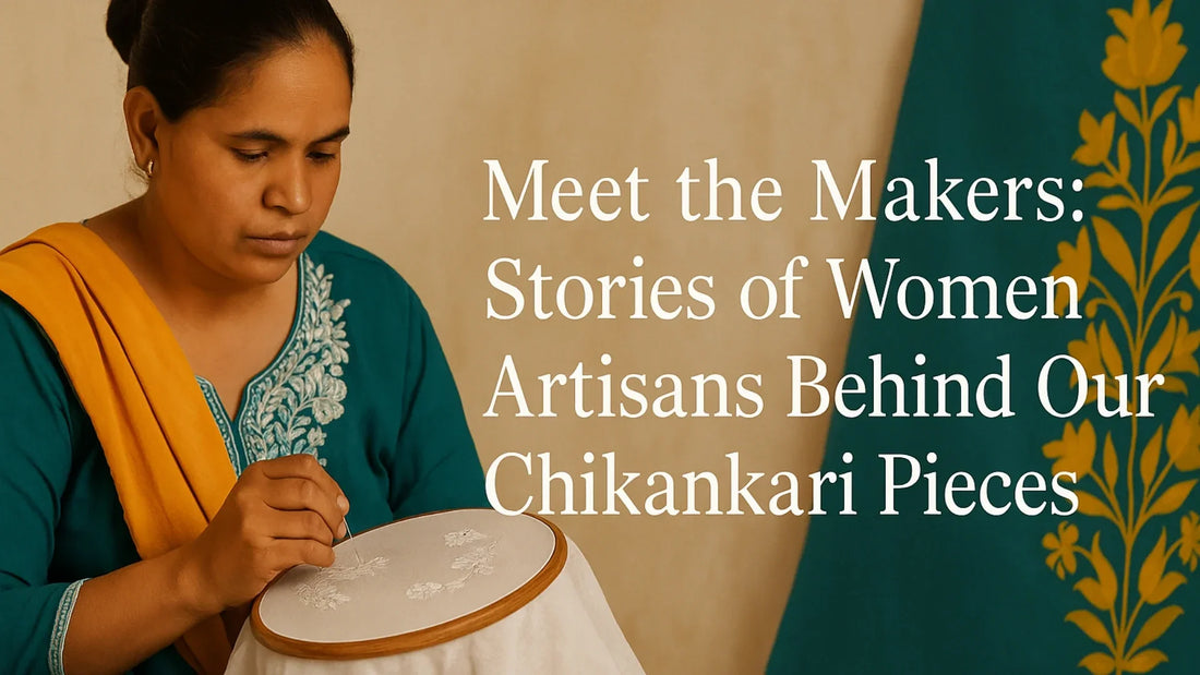 Meet the Makers: Stories of Women Artisans Behind Our Chikankari Pieces