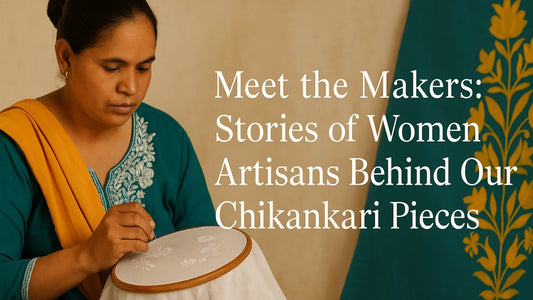 Meet the Makers: Stories of Women Artisans Behind Our Chikankari Pieces